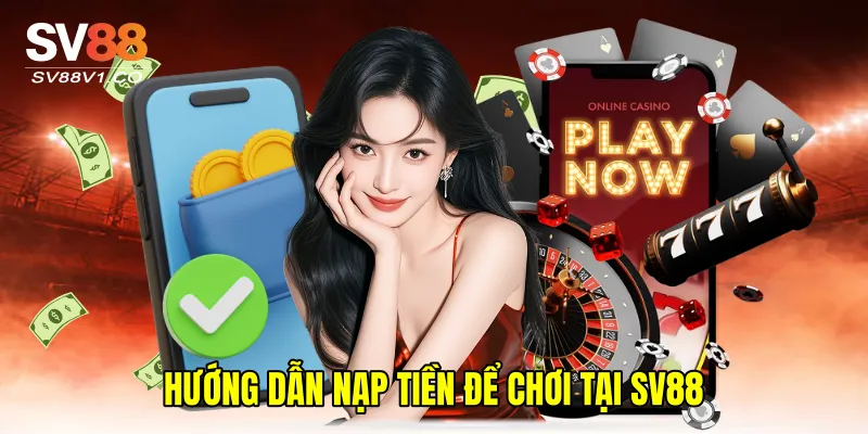 Hướng Dẫn Nạp Tiền Để Chơi Tại SV88